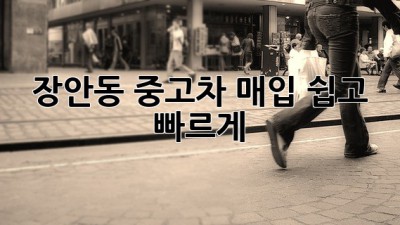 장안동 중고차 매입, 쉽고 빠르게!